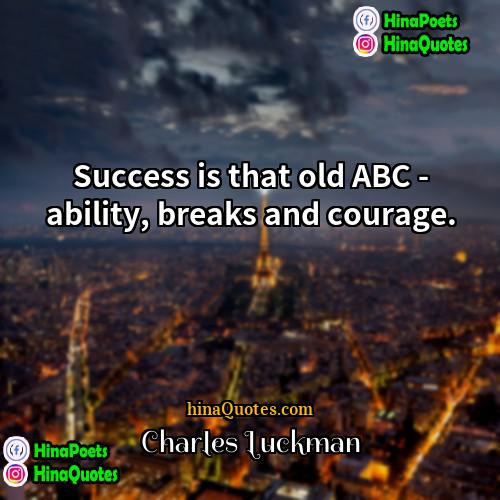Charles Luckman Quotes | Success is that old ABC - ability,